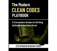 The Modern Clean Code Playbook: A Complete Guide to Writing Software You Can Trust (Mastering Tech Programming)