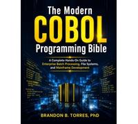 The Modern COBOL Programming Bible: A Complete Hands-On Guide to Enterprise Batch Processing, File Systems, and Mainframe Development