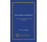 The modern corporation: its mechanism, methods, formation and management