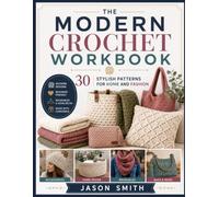 The Modern Crochet Workbook: 30 Stylish Patterns for Home and Fashion