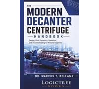 The Modern Decanter Centrifuge Handbook: Design, Fluid Dynamics, Operation, and Troubleshooting for Process Engineers