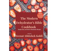 The Modern Dehydrator's Bible Cookbook: Simple,Tasty and Smart Dehydrator Recipes