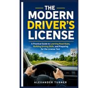 THE MODERN DRIVER’S LICENSE: A Practical Guide to Learning Road Rules, Mastering Driving Skills, and Passing the Test with Confidence (The Practical Driver Series)