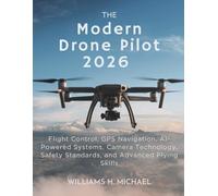 The Modern Drone Pilot 2026: Flight Control, GPS Navigation, AI-Powered Systems, Camera Technology, Safety Standards, and Advanced Flying Skills (Modern tech and innovative AI series)
