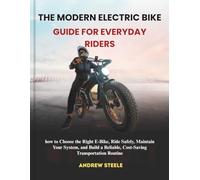 The Modern Electric Bike Guide for Everyday Riders: how to Choose the Right E-Bike, Ride Safely, Maintain Your System, and Build a Reliable, Cost-Saving Transportation Routine