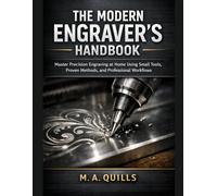 The Modern Engraver’s Handbook: Master Precision Engraving at Home Using Small Tools, Proven Methods, and Professional Workflows