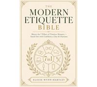 The Modern Etiquette Bible: [7 in 1] Master the 7 Pillars of Timeless Manners with a Step-by-Step Guide to Effortless Elegance - Stand Out with Confidence, Class, and Charisma