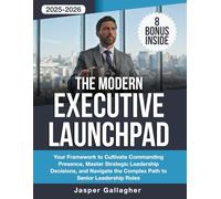 The Modern Executive Launchpad: Your Framework to Cultivate Commanding Presence, Master Strategic Leadership Decisions, and Navigate the Complex Path to Senior Leadership Roles