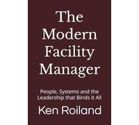 The Modern Facility Manager: People, Systems and the Leadership that Binds it All