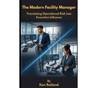 The Modern Facility Manager: Translating Operational Risk into Executive Influence