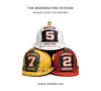 The Modern Fire Officer: Building Legacy That Endures