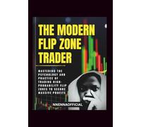 THE MODERN FLIP ZONE TRADER: Mastering the psychology and practice of trading high-probability flip zones to secure massive profits.