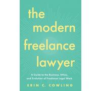 The Modern Freelance Lawyer: A Guide to the Business, Ethics, and Evolution of Freelance Legal Work