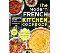 The Modern French Kitchen Cookbook: Elegant, flavorful classics with more than 200 French-inspired recipes