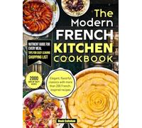 The Modern French Kitchen Cookbook: Elegant, flavorful classics with more than 200 French-inspired recipes