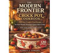 The Modern Frontier Crock Pot Cookbook: 120 Easy Comfort Food Recipes for Your Pioneer Woman 6-Quart Slow Cooker Feed Your Family Every Night