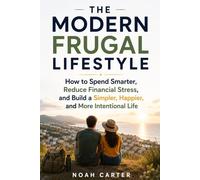 THE MODERN FRUGAL LIFESTYLE: How to Spend Smarter, Reduce Financial Stress, and Build a Simpler, Happier, and More Intentional Life