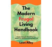 The Modern Frugal Living Handbook: Simple Changes That Help You Spend Less Without Feeling Deprived (The Practical Money Habits)
