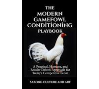 The Modern Gamefowl Conditioning Playbook: A Practical, Humane, and Results-Driven Approach for Today’s Competitive Scene
