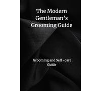The Modern Gentleman’s Grooming Guide