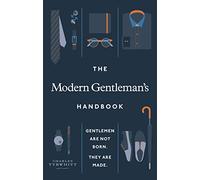The Modern Gentleman’s Handbook: Gentlemen are not born, they are made