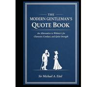 THE MODERN GENTLEMAN’S QUOTE BOOK: An Alternative to Webster’s for Character, Conduct, and Quiet Strength