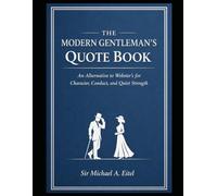 THE MODERN GENTLEMAN’S QUOTE BOOK: An Alternative to Webster’s for Character, Conduct, and Quiet Strength