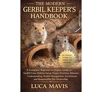THE MODERN GERBIL KEEPER’S HANDBOOK: A Complete Beginner-to-Expert Guide to Gerbil Care, Habitat Setup, Proper Nutrition, Behavior Understanding, ... Enrichment, and Responsible Pet Ownership