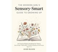 The Modern Girl's Sensory-Smart Guide to Growing Up: An Inclusive Puberty Handbook for Tweens: Body Changes, Digital Safety, and Confidence-Building Journal Prompts for Ages 11-15