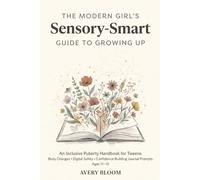 The Modern Girl's Sensory-Smart Guide to Growing Up: An Inclusive Puberty Handbook for Tweens: Body Changes, Digital Safety, and Confidence-Building Journal Prompts for Ages 11-15
