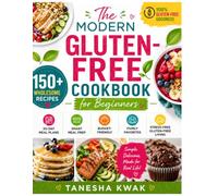 The Modern Gluten-Free Cookbook for Beginners: 150+ Wholesome Recipes, 30-Day Meal Plans, Smart Meal Prep, Budget-Friendly Family Meals, and Stress-Free Gluten-Free Living