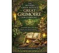 THE MODERN GREEN WITCH’S GREAT GRIMOIRE FOR EVERYONE: Sustainable Spells, Plant-Based Rituals, and Nature-Centered Practices for Every Level of the Craft