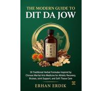 THE MODERN GUIDE TO DIT DA JOW: 30 Traditional Herbal Formulas Inspired by Chinese Martial Arts Medicine for Athletic Recovery, Bruises, Joint Support, and Soft Tissue Care