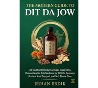THE MODERN GUIDE TO DIT DA JOW: 30 Traditional Herbal Formulas Inspired by Chinese Martial Arts Medicine for Athletic Recovery, Bruises, Joint Support, and Soft Tissue Care