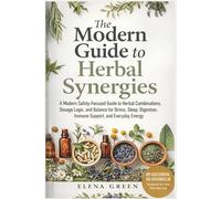 The Modern Guide to Herbal Synergies: A Modern Safety-Focused Guide to Herbal Combinations, Dosage Logic, and Balance for Stress, Sleep, Digestion, Immune Support, and Everyday Energy