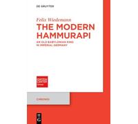 The Modern Hammurapi: An Old Babylonian King in Imperial Germany: 20 (Chronoi, 20)