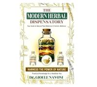THE MODERN HERBAL DISPENSATORY: Rediscover Lost Herbal Remedies and Ancient Healing Wisdom for Home Herbalism