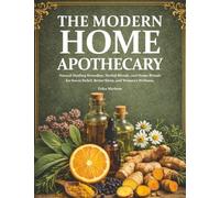 The Modern Home Apothecary: Natural Healing Remedies, Herbal Blends, and Home Rituals for Stress Relief, Better Sleep, and Women’s Wellness
