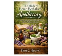 The Modern Home Herbalist’s Apothecary: Natural Healing, Seasonal Living, and Herbal Wellness at Home