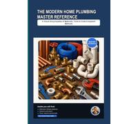 The Modern Home Plumbing Master Reference: A Visual Encyclopedia of Materials, Tools, and Code-Compliant Methods (Home Plumbing Guides)