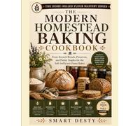 THE MODERN HOMESTEAD BAKING COOKBOOK: From-Scratch Breads, Preserves, and Pantry Staples for the Self-Sufficient Home Baker (The Home-Milled Flour Mastery Series)