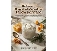 The Modern Homesteader's Guide to Tallow Skincare: Formulate High-End Balms, Soothe Sensitive Skin, and Turn Your Passion into a Profitable Brand