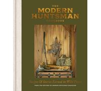 The Modern Huntsman Cookbook: Recipes and Stories Earned in Wild Places
