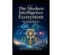 The Modern Intelligence Ecosystem: 5 (Learning Deep Learning Slowly A First, Second, and Third Principles Journey into Modern Intelligence)