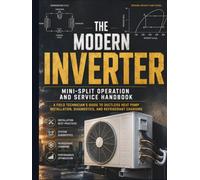 The Modern Inverter Mini-Split Operation And Service Handbook: A Field Technician’s Guide to Ductless Heat Pump Installation, Diagnostics, and Refrigerant Charging
