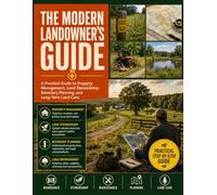 The Modern Landowner's Guide: A Practical Guide to Property Management, Land Stewardship, Boundary Planning, and Long-Term Land Care