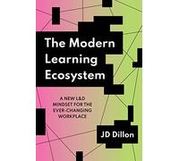 The Modern Learning Ecosystem: A New L&D Mindset for the Ever-Changing Workplace (None)