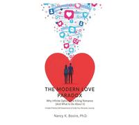The Modern Love Paradox: Why Infinite Options Are Killing Romance (And What to Do About It): Includes Practical Self-Assessments to Guide Your Romantic Journey