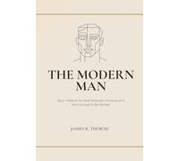 The Modern Man: Stoic Wisdom for Real Strength, Purpose and the Courage to Be Honest: Ancient Philosophy to Build Connection, Master Your Emotions, and Live Beyond the Script