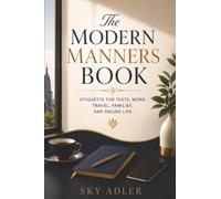 The Modern Manners Book: Etiquette for Texts, Work, Travel, Families, and Online Life